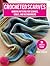 Crocheted Scarves: 35 projects to make: Modern patterns for scarves, cowls, and neckwarmers