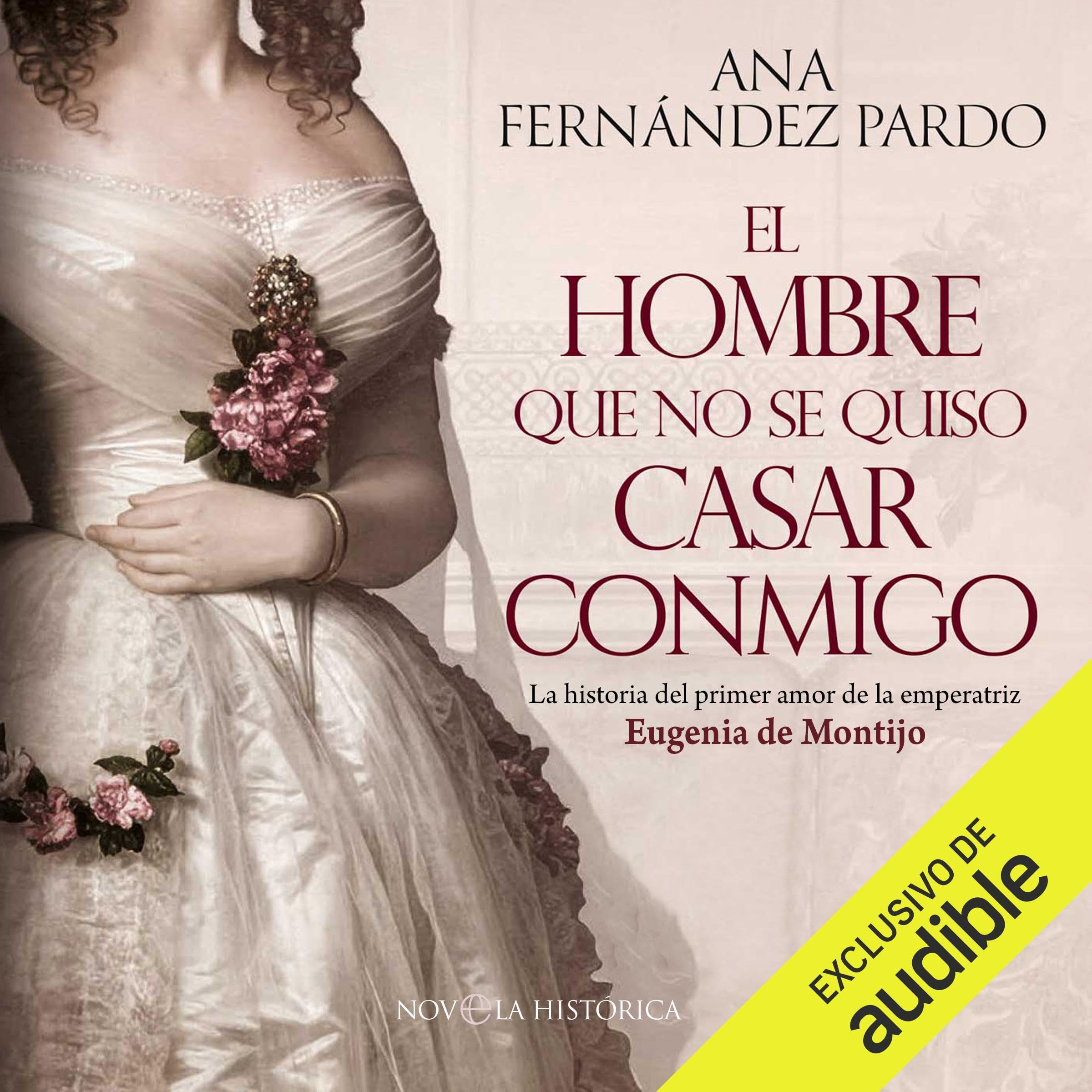 El hombre que no se quiso casar conmigo: La historia del primer amor de la emperatriz Eugenia de Montijo (Audible Audio)