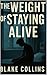 The Weight of Staying Alive by Blake Collins