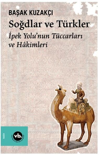 Soğdlar ve Türkler: İpek Yolu’nun Tüccarları ve Hâkimleri (Paperback)