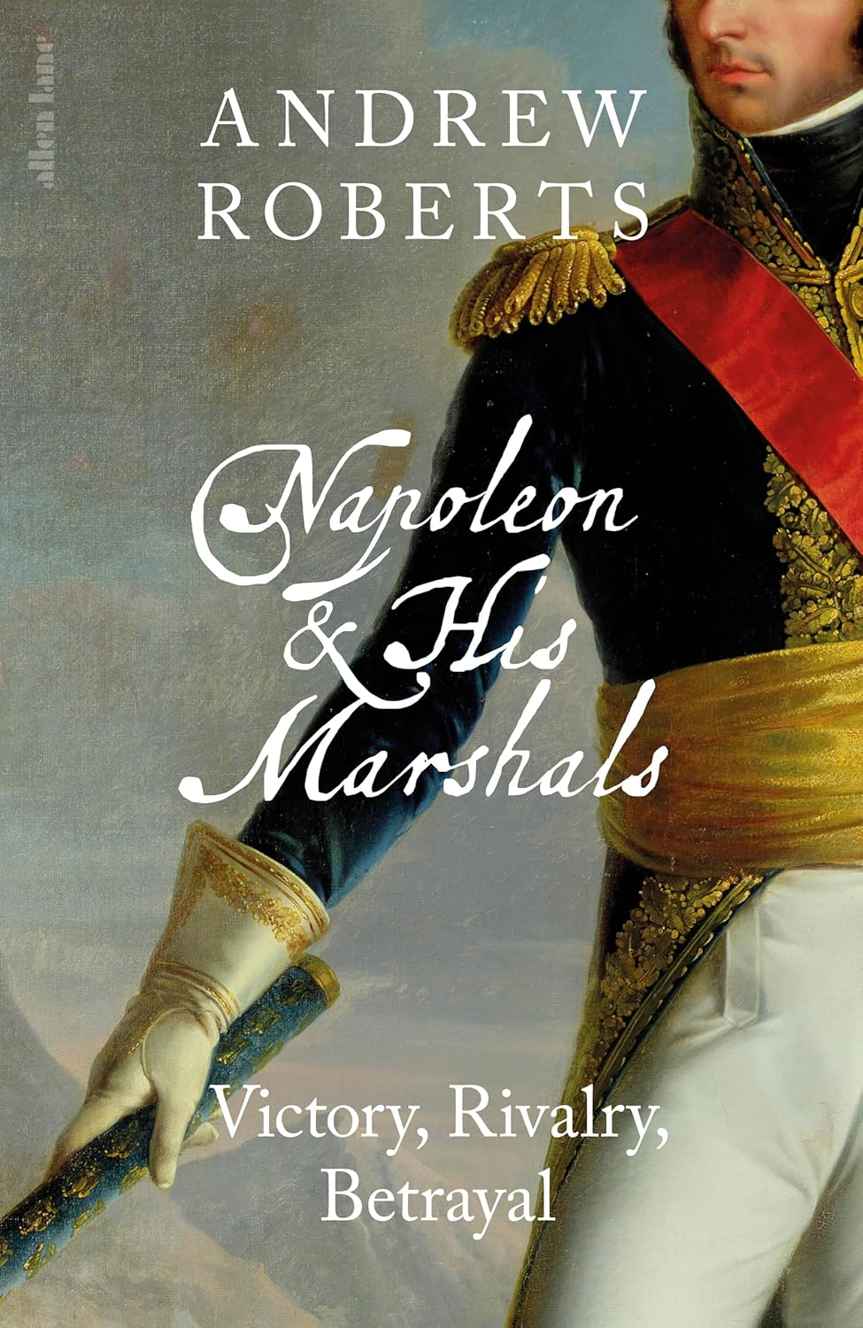 Napoleon and his Marshals: Victory, Rivalry, Betrayal (Hardcover)
