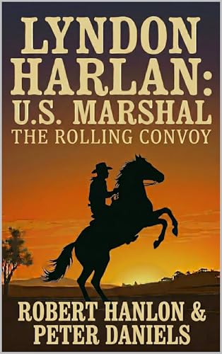 Lyndon Harlan: U.S. Marshal: The Rolling Convoy: A Western Adventure (Lone Star Marshal Western Series Book 4)