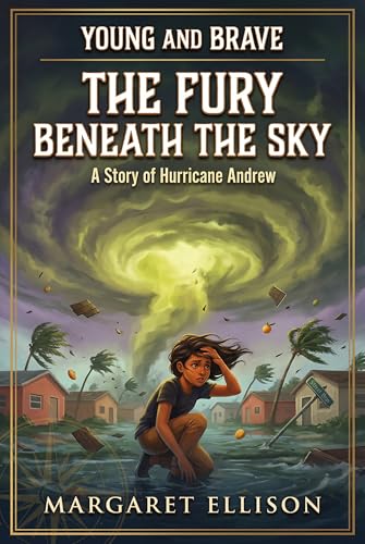The Fury Beneath the Sky: A Story of Hurricane Andrew (Young and Brave)