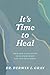 It's Time to Heal: Four God-Given Steps to Restore What Life Has Shattered