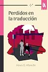 Perdidos en la traducción by Alexis D. Albrecht