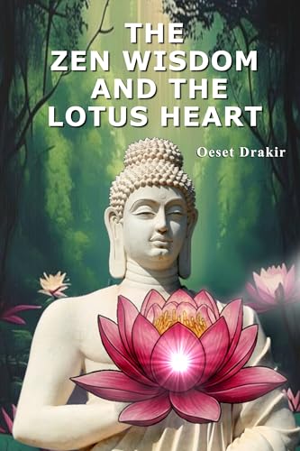 THE ZEN WISDOM AND THE LOTUS HEART: The Art of Blooming in Adversity: 16 Fables for Resilience and Inner Peace (Zen Stories to Live Better Book 2)