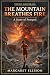 The Mountain Breathes Fire by Margaret Ellison