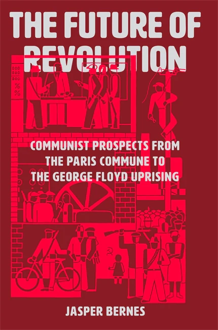 The Future of Revolution: Communist Prospects from the Paris Commune to the George Floyd Uprising