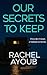 Our Secrets to Keep by Rachel Ayoub