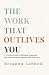 The Work That Outlives You: A Practical Guide to Building Nonprofits and Philanthropic Organizations that Last