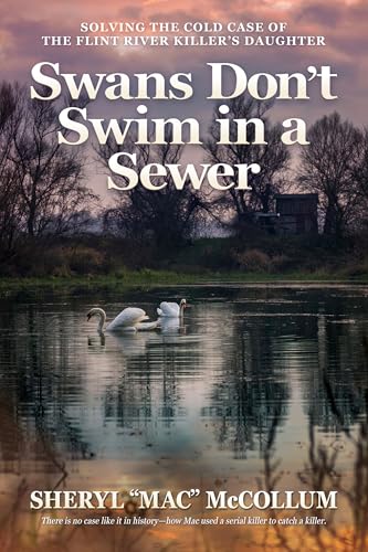 Swans Don't Swim in a Sewer: Solving the Cold Case of the Flint River Killer’s Daughter (Kindle Edition)