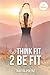 Think Fit 2 Be Fit: 4th Edi...