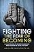 Fighting the Fear of Becomi...