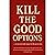 Kill The Good Options: To M...