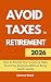 Avoid Taxes in Retirement: How to Protect Your Income and Make Smart Tax Decisions Without Being Sold Products (The Monroe Wood Retirement Blueprint Series Book 6)
