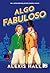 Algo fabuloso (Spanish Edition)
