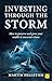 Investing Through The Storm: How to preserve and grow your wealth in uncertain times