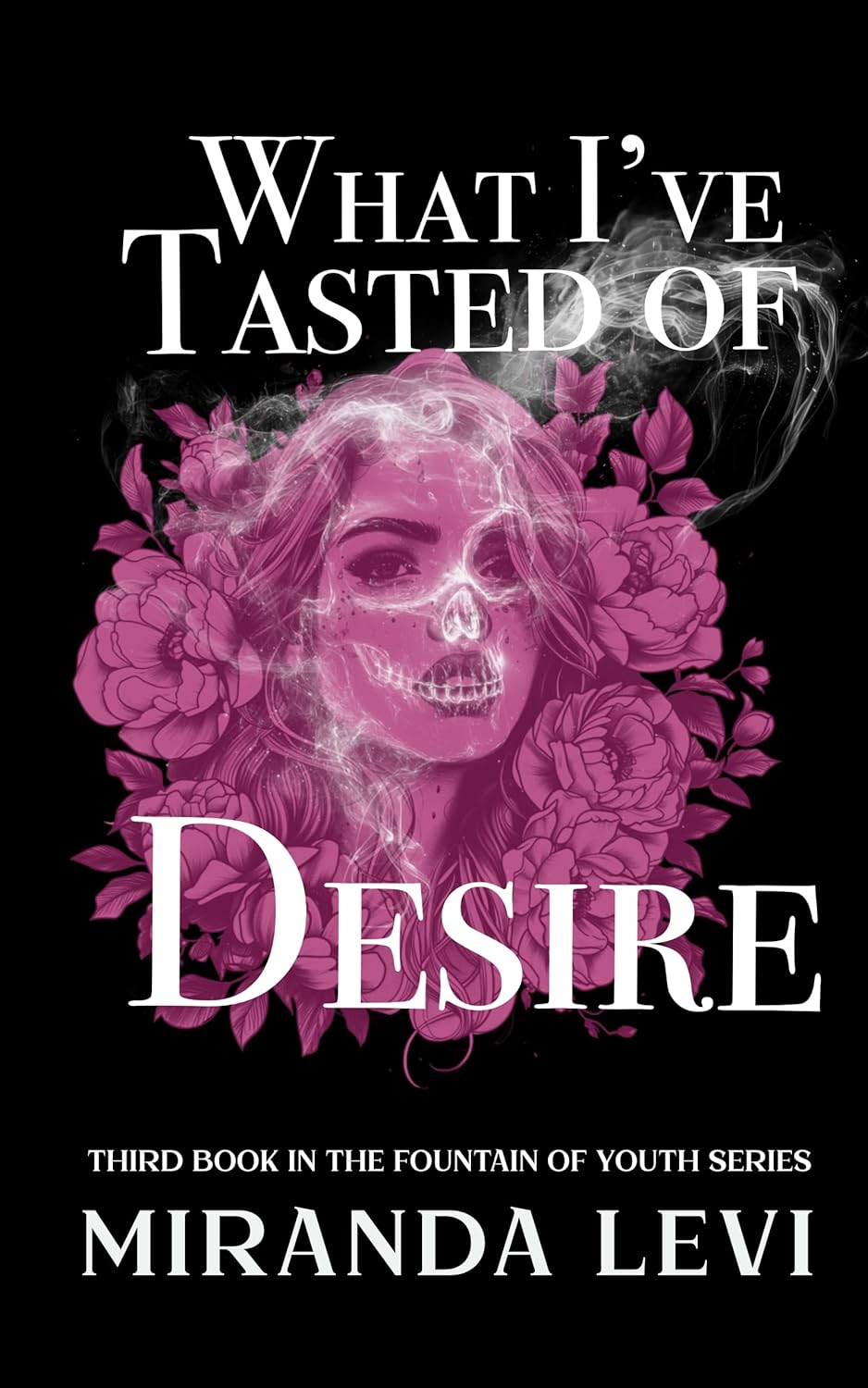 What I've Tasted of Desire: A Dark Romantasy Trilogy (The Fountain of Youth Book 3)