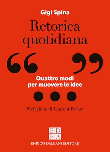 Retorica quotidiana: Quattro modi per muovere le idee | Riscopri la retorica che usi ogni giorno (logiche) (Italian Edition)
