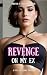 Revenge On My Ex by thenew agewriter