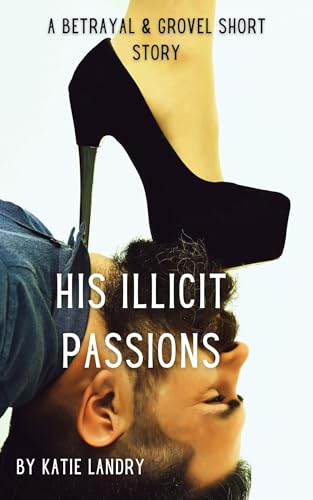 His Illicit Passions: A Betrayal and Grovel Short Story (Kindle Edition)