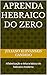 Aprenda Hebraico do Zero: Alfabetização e leitura básica do hebraico moderno (Portuguese Edition)