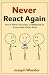 Never React Again: How to N...