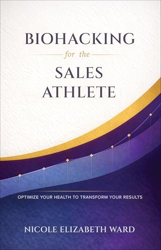 Biohacking for the Sales Athlete: Optimize Your Health to Transform Your Results (Kindle Edition)