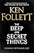 The Deep and Secret Things by Ken Follett The Deep and Secret Things by Ken Follett