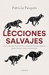 Lecciones salvajes: Cómo los lobos nos enseñan a construir vínculos seguros, poner límites y amar sin perdernos Lecciones salvajes: Cómo los lobos nos enseñan a construir vínculos seguros, poner límites y amar sin perdernos