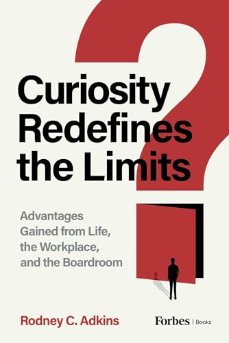 Curiosity Redefines the Limits: Advantages Gained from Life, the Workplace, and the Boardroom (Kindle Edition)