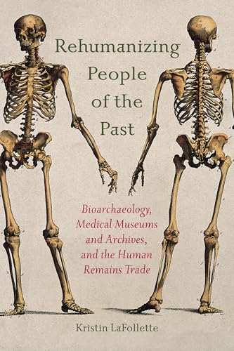 Rehumanizing People of the Past: Bioarchaeology, Medical Museums and Archives, and the Human Remains Trade (Studies in Tech Communication)