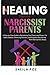 Healing from the Narcissist Parents by Sheila Poe