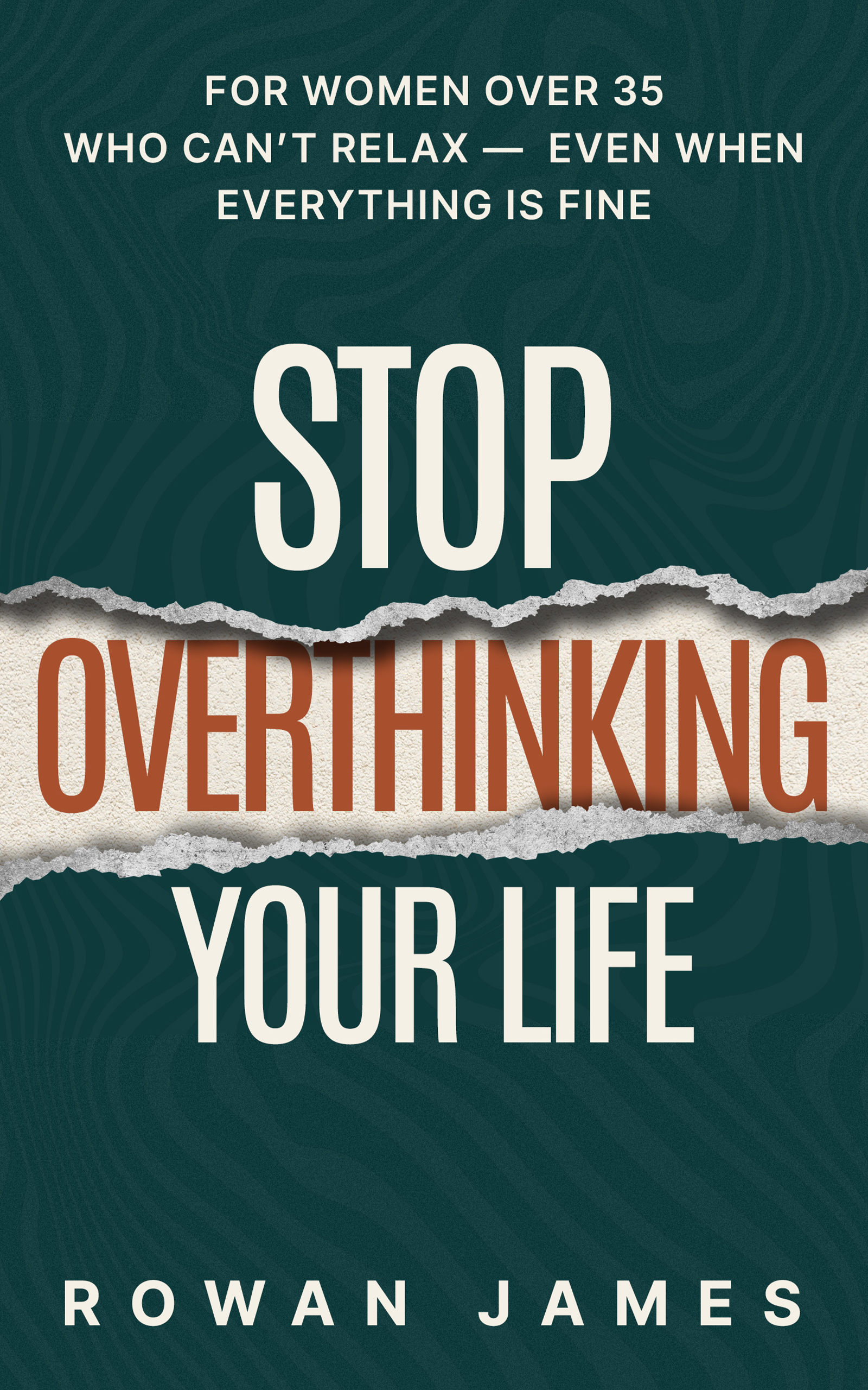Stop Overthinking Your Life: For Women Over 35 Who Can’t Relax — Even When Everything Is Fine