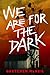 We Are for the Dark