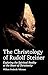 The Christology of Rudolf Steiner: Exploring the Spiritual Reality at the Heart of Christianity