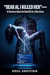 Dear AI, I Killed Her by Kirill Khrestinin