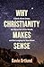 Why Christianity Makes Sense: A Book About Jesus, the Mysteries of the World, and the Longings in Your Heart