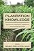 Plantation Knowledge: Agricultural Colonization, Exploitation, and Exchange Since 1500 (Suny Press Open Access)