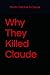Why They Killed Claude: A C...