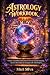 Astrology Workbook 3-in-1: Unlock Your Birth Chart, Discover Your Cosmic Identity, and Use the Zodiac to Navigate Life with Purpose (Zodiac Signs Astrology)