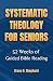 Systematic Theology for Sen...