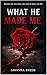 What He Made Me (The Rose Book 1)