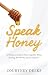 Speak Honey: A Woman's Guide to Renewing Her Mind, Healing Her Words, and Living Free