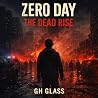 Zero Day: The Dead Rise: Zombie Apocalypse Survival Thriller Zero Day: The Dead Rise: Zombie Apocalypse Survival Thriller