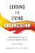 Leading the Living Organization: Transform How You Lead to Deliver Extraordinary Results