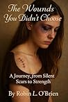 The Wounds You Didn't Choose by Robin O'Brien The Wounds You Didn't Choose by Robin O'Brien
