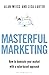 Masterful Marketing: How to Dominate Your Market With a Value-Based Approach