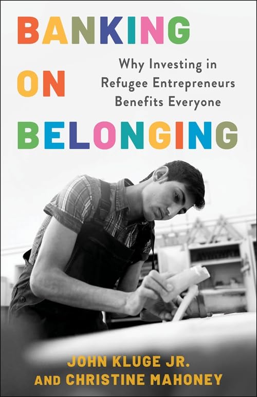 Banking on Belonging: Why Investing in Refugee Entrepreneurs Benefits Everyone (Hardcover)