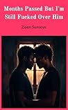 Months Passed But I'm Still Fucked Over Him by Ziaen Sunseye